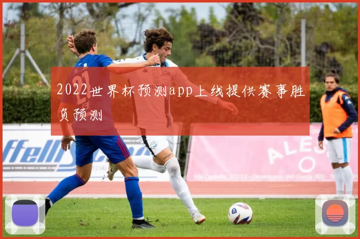 2022世界杯预测app上线提供赛事胜负预测