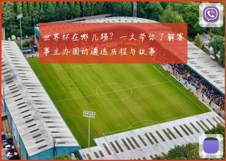 世界杯在哪儿踢？一文带你了解赛事主办国的遴选历程与故事