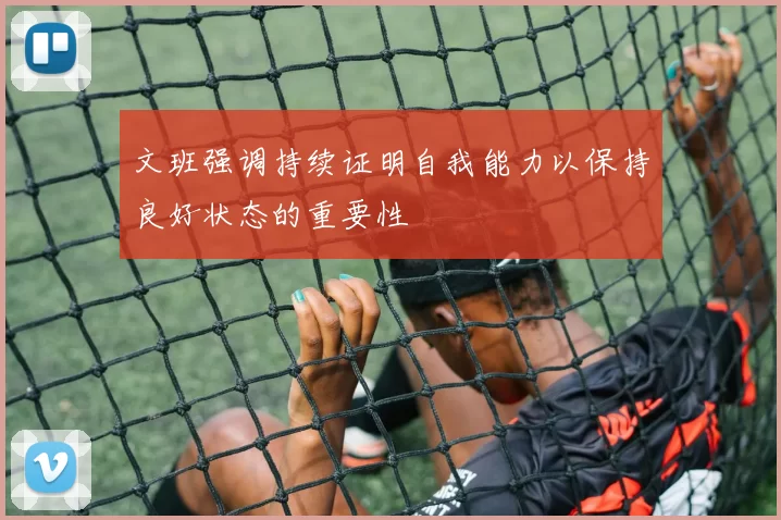 文班强调持续证明自我能力以保持良好状态的重要性