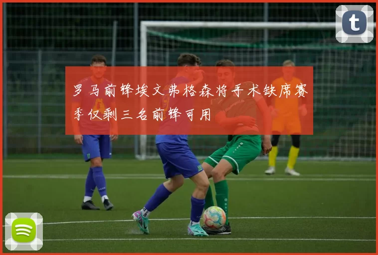 罗马前锋埃文弗格森将手术缺席赛季仅剩三名前锋可用