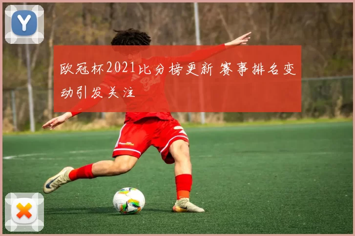 欧冠杯2021比分榜更新 赛事排名变动引发关注