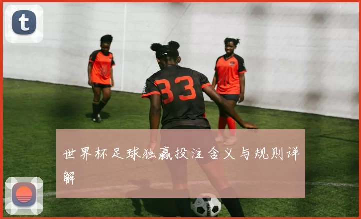 世界杯足球独赢投注含义与规则详解