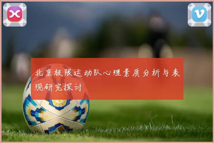 北京极限运动队心理素质分析与表现研究探讨