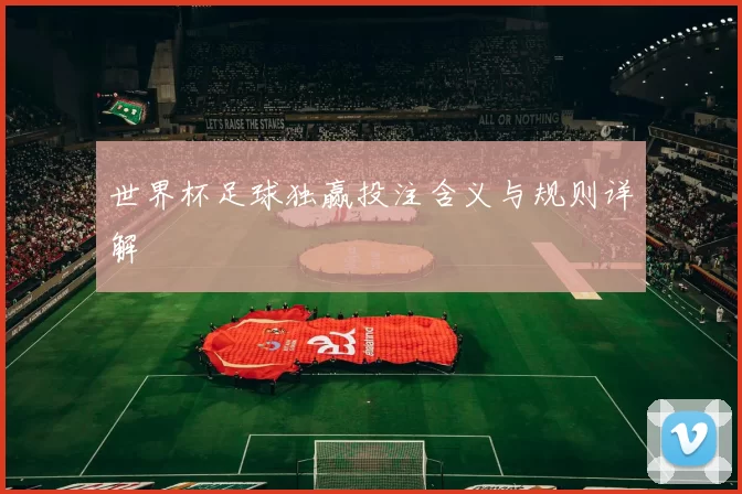 世界杯足球独赢投注含义与规则详解