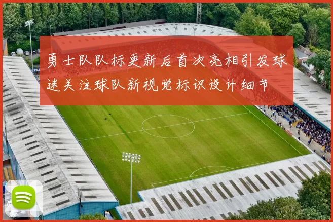 勇士队队标更新后首次亮相引发球迷关注球队新视觉标识设计细节