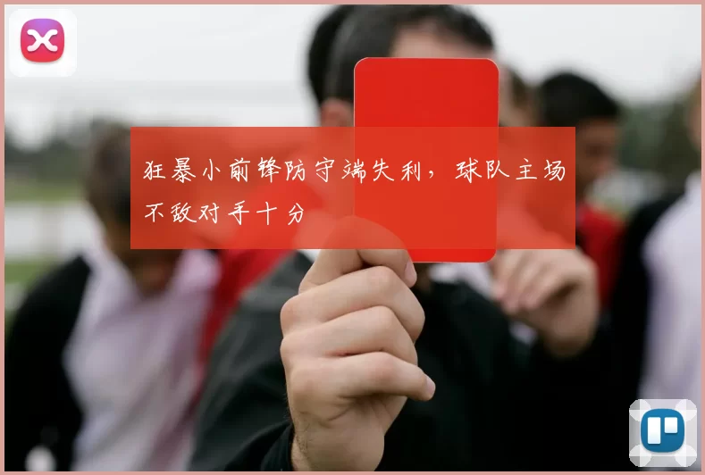 狂暴小前锋防守端失利，球队主场不敌对手十分