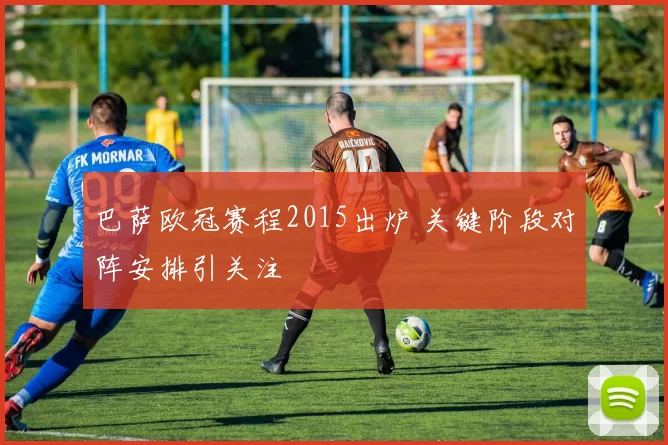 巴萨欧冠赛程2015出炉 关键阶段对阵安排引关注